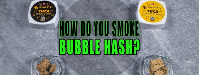 How do You Smoke Bubble Hash? | Earthy Select
