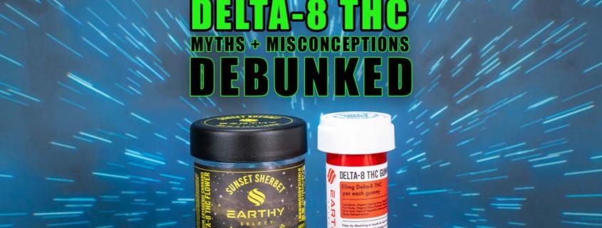 Delta 8 THC: Myths and Misconceptions Debunked. Earthy Select Delta-8 Flower, Delta-8 Gummies, Delta-8 Vape Pen