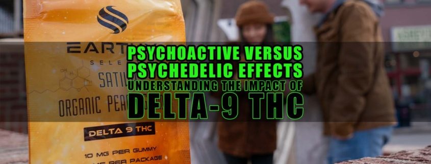 Psychoactive vs. Psychedelic Effects: Understanding the Impact of Delta-9 THC | Earthy Select